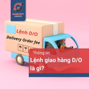 Lệnh giao hàng D/O là gì? Hướng dẫn quy trình lấy lệnh D/O cực chi tiết