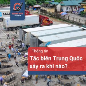 Tắc biên Trung Quốc xảy ra khi nào? Cách xử lý hiệu quả?