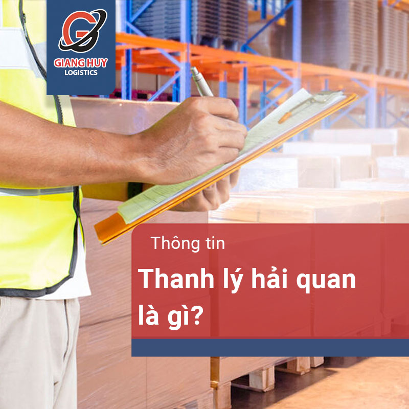 Thanh lý hải quan là gì? Những điều cần lưu ý