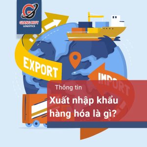 Xuất nhập khẩu hàng hóa là gì? Thông tin cần biết về XNK