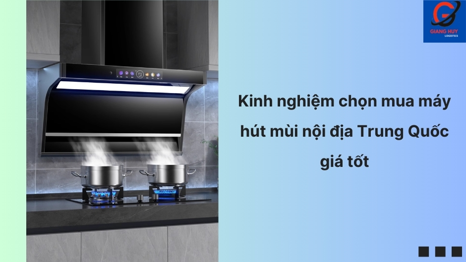 Kinh nghiệm chọn mua máy hút mùi nội địa Trung Quốc giá tốt
