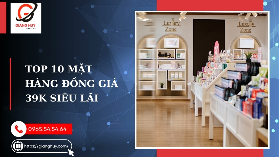 Nhập hàng đồng giá 39k ở đâu? Top 10 mặt hàng đồng giá 39k kinh doanh siêu lãi