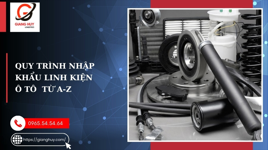 Hướng dẫn thủ tục nhập khẩu linh kiện ô tô chi tiết từ A-Z 3 Quy trình & thủ tục nhập khẩu linh kiện ô tô từ A-Z