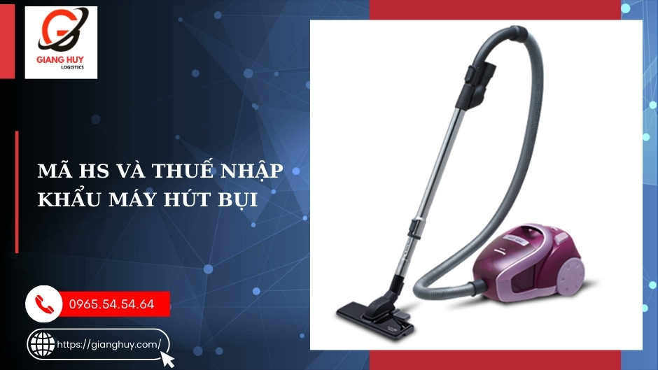 Mã HS & Thuế nhập khẩu máy hút bụi Mã HS & Thuế nhập khẩu máy hút bụi