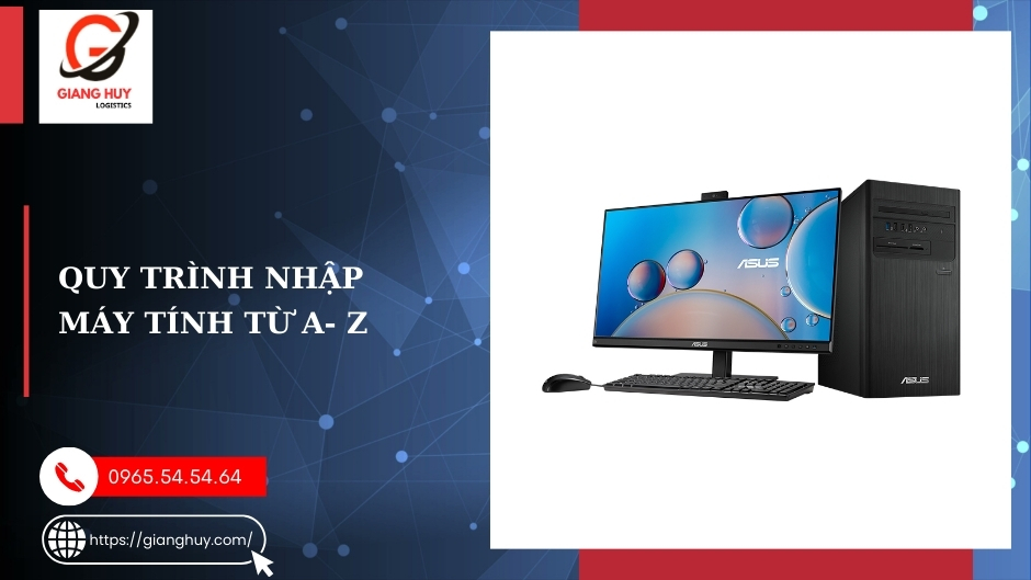 Thủ tục nhập khẩu máy tính: Cập nhật quy trình mới nhất 3 Quy trình nhập khẩu máy Tính từ a- z