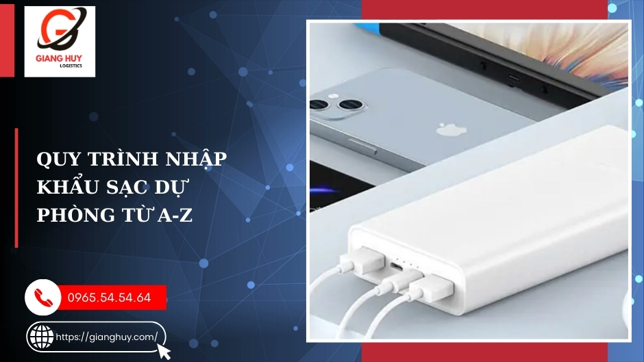 Quy trình nhập khẩu sạc dự phòng từ a-z Quy trình nhập khẩu sạc dự phòng từ a-z